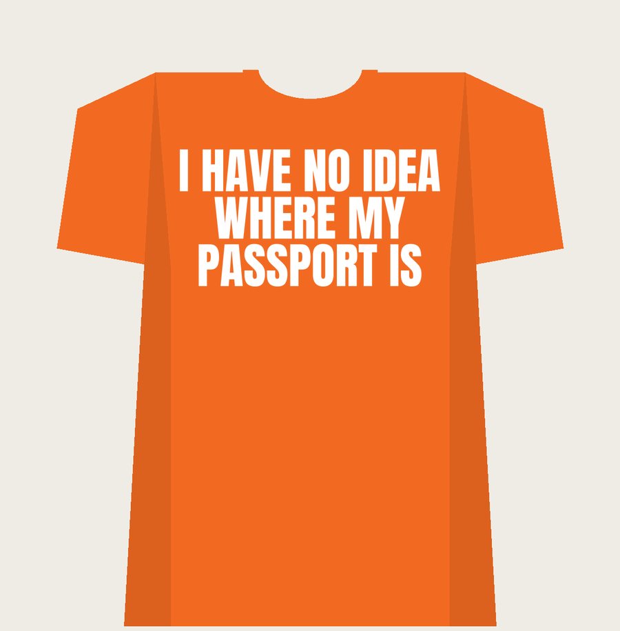I HAVE NO IDEA WHERE MY PASSPORT IS on a orange tee