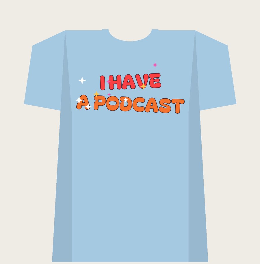 I HAVE A PODCAST on a light blue tee