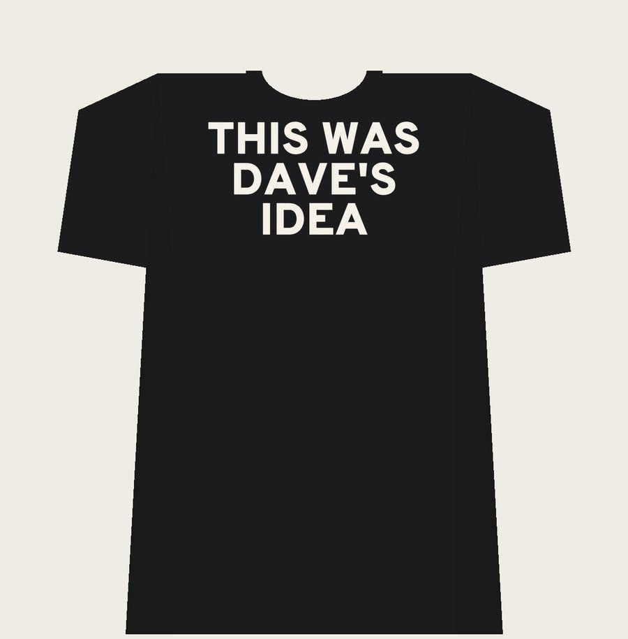 The back of a black tee, printed THIS WAS DAVE'S IDEA